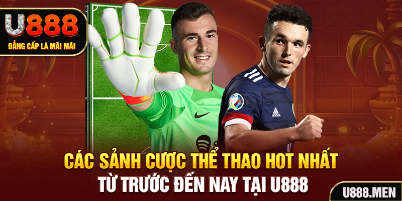 Các sảnh cược Thể Thao hot nhất từ trước đến nay tại U888