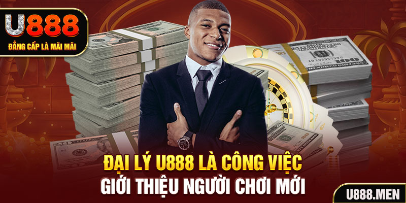 Đại lý U888 là công việc giới thiệu người chơi mới