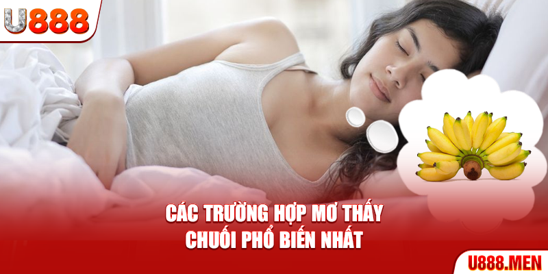 Các trường hợp mơ thấy chuối phổ biến nhất